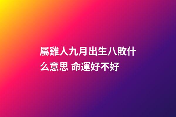 屬雞人九月出生八敗什么意思 命運好不好